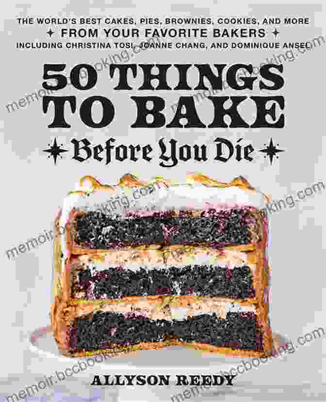 50 Things To Bake Before You Die A Tantalizing Cover With Delectable Baked Creations 50 Things To Bake Before You Die: The World S Best Cakes Pies Brownies Cookies And More From Your Favorite Bakers Including Christina Tosi Joanne Chang And Dominique Ansel