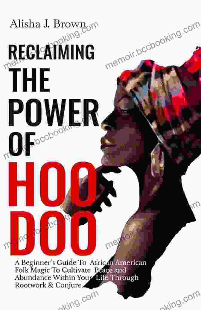 A Vibrant And Evocative Image Of The Book 'Reclaiming The Power Of Hoodoo' With A Powerful Symbol Representing The Essence Of Hoodoo In The Background. Reclaiming The Power Of Hoodoo: A Beginner S Guide To African American Folk Magic To Cultivate Peace Abundance Within Your Life Through Rootwork Conjure