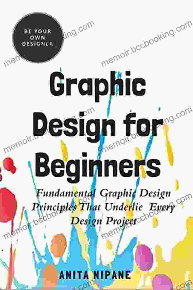Color Wheel Graphic Design For Beginners: Fundamental Graphic Design Principles That Underlie Every Design Project (Be Your Own Designer 2)