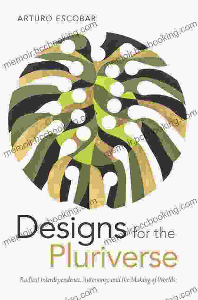 Cover Of The Book Designs For The Pluriverse Designs For The Pluriverse: Radical Interdependence Autonomy And The Making Of Worlds (New Ecologies For The Twenty First Century)