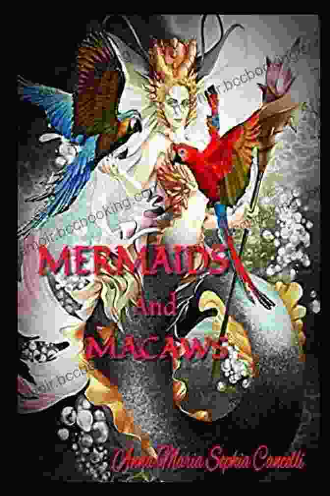 Cover Of The Book Mermaids And Macaws By Anna Maria Sophia Cancelli, Featuring A Vibrant Painting Of A Mermaid Swimming With Macaws Mermaids And Macaws Anna Maria Sophia Cancelli