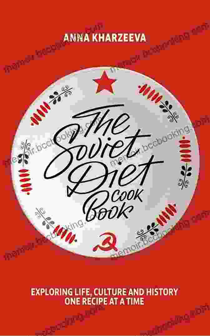 Global Recipes The Soviet Diet Cookbook: Exploring Life Culture And History One Recipe At A Time