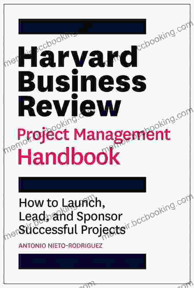 Harvard Business Review Project Management Handbook Harvard Business Review Project Management Handbook: How To Launch Lead And Sponsor Successful Projects (HBR Handbooks)