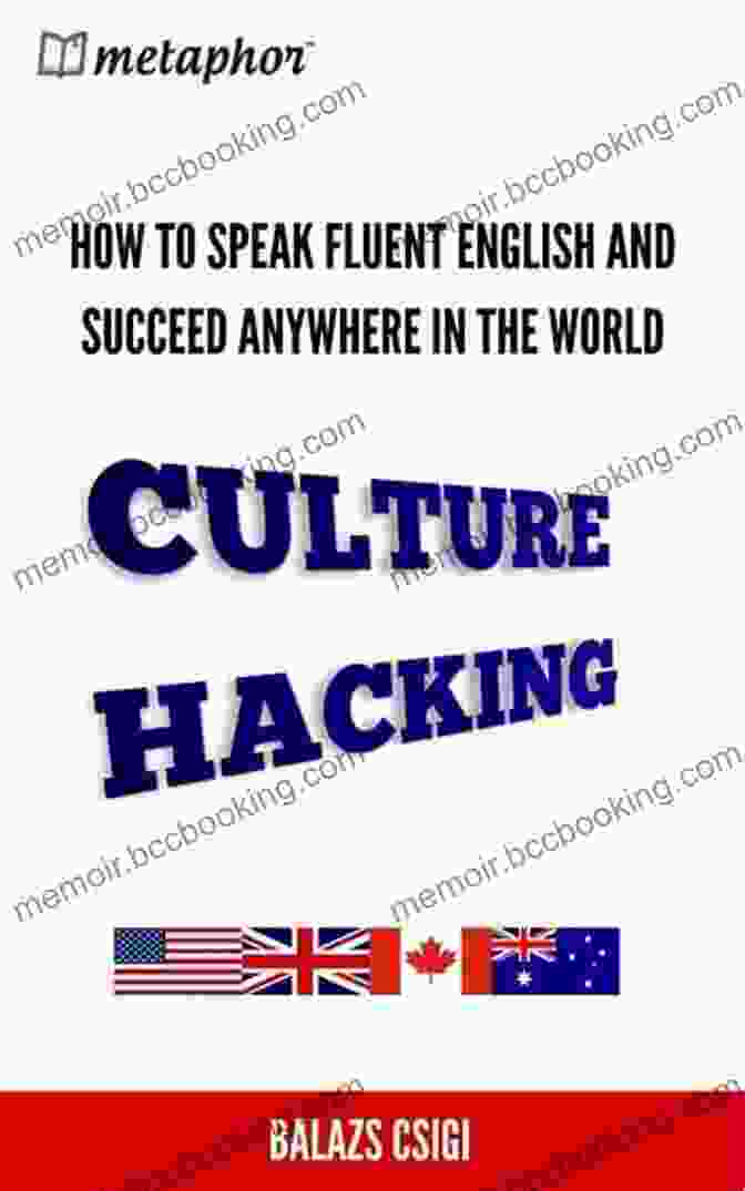 How To Speak Fluent English And Succeed Anywhere In The World Culture Hacking: How To Speak Fluent English And Succeed Anywhere In The World