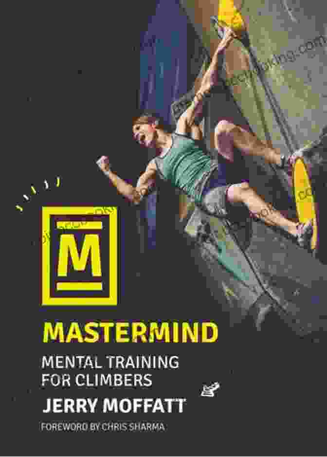 Mental Training For Climbers: Unlocking The Secrets Of Mental Toughness The Rock Warrior S Way: Mental Training For Climbers