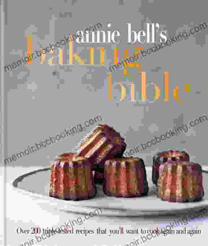 Over 200 Triple Tested Recipes That You'll Want To Cook Again And Again Annie Bell S Baking Bible: Over 200 Triple Tested Recipes That You Ll Want To Cook Again And Again