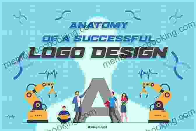The Anatomy Of A Logo: Brand Mark, Logotype, And Tagline How To Create A Logo?: Fundamental Principles Of Effective Logo Design (Be Your Own Designer 1)