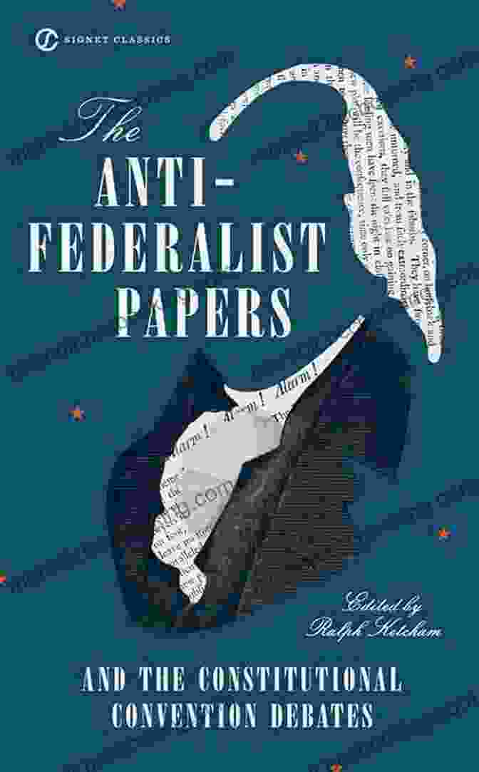 The Anti Federalist Papers The Federalist The Anti Federalist Papers: Complete Collection: Including The U S Constitution Declaration Of Independence Bill Of Rights Important Documents By The Founding Fathers More