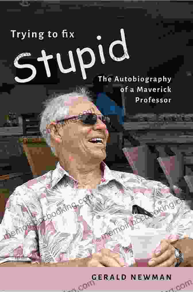The Autobiography Of Maverick Professor Trying To Fix Stupid: The Autobiography Of A Maverick Professor