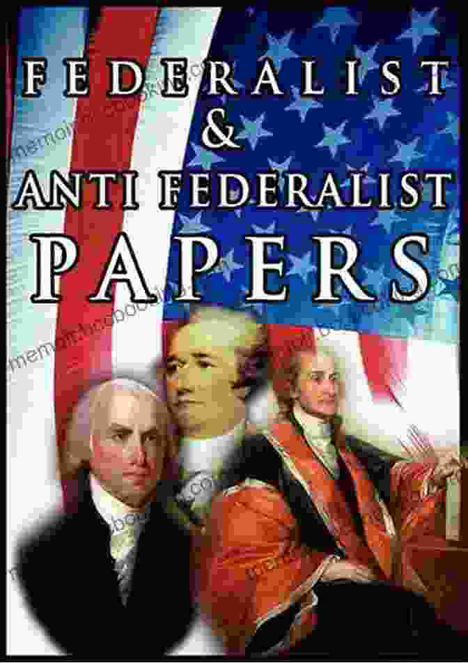 The Federalist Papers The Federalist The Anti Federalist Papers: Complete Collection: Including The U S Constitution Declaration Of Independence Bill Of Rights Important Documents By The Founding Fathers More