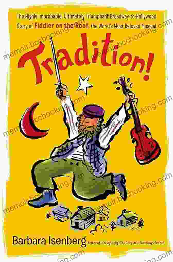 The Highly Improbable Ultimately Triumphant Broadway To Hollywood Story Of... Tradition : The Highly Improbable Ultimately Triumphant Broadway To Hollywood Story Of Fiddler On The Roof The World S Most Beloved Musical