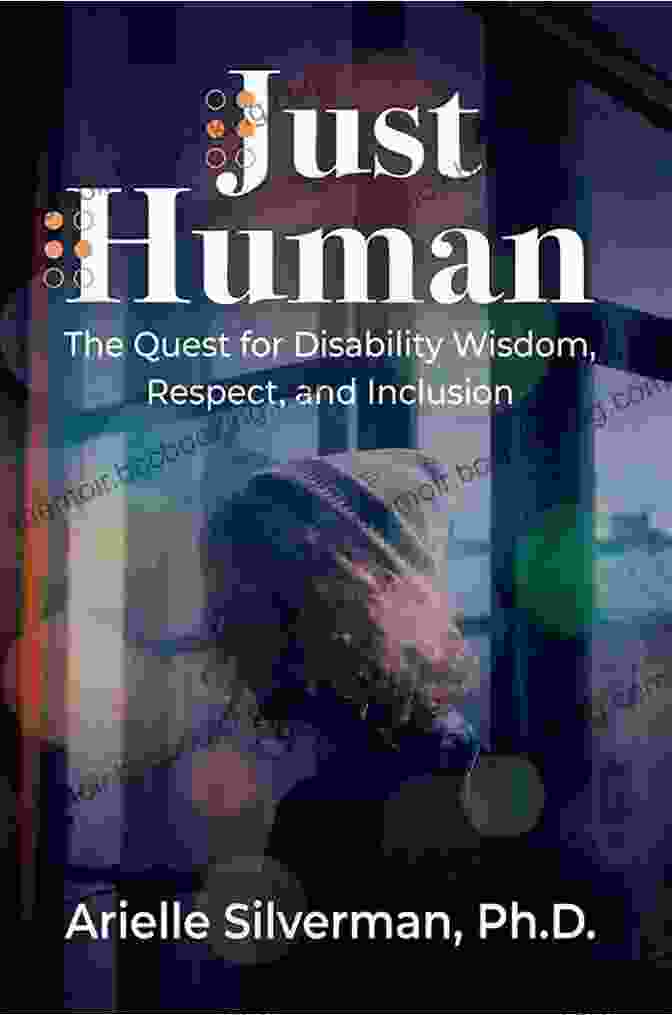 The Quest For Disability Wisdom, Respect, And Inclusion Just Human: The Quest For Disability Wisdom Respect And Inclusion