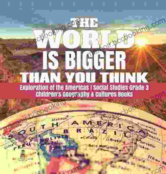 The World Is Bigger Than You Think Book Cover The World Is Bigger Than You Think Exploration Of The Americas Social Studies Grade 3 Children S Geography Cultures