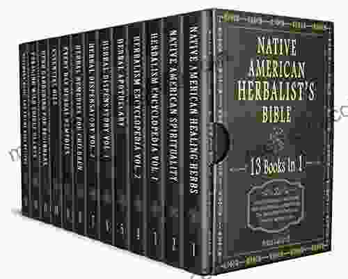 Native American Herbalist S Bible: 13 In 1 Ancient Herbal Remedies And Medicinal Plants To Heal Naturally And Regain Vitality Grow Your Healing Herb Garden And Create Your Apothecary Table
