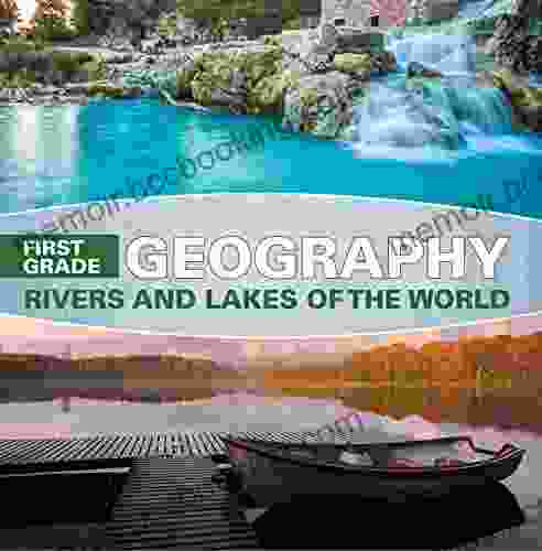 First Grade Geography: Rivers And Lakes Of The World: 1st Grade (Ecology Of Lakes Ponds)