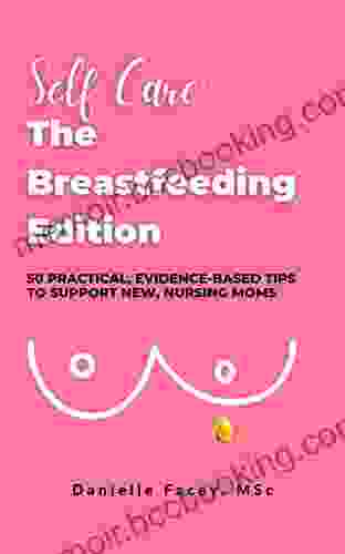 Self Care: The Breastfeeding Edition: 50 Practical Evidence Based Tips To Support New Nursing Moms
