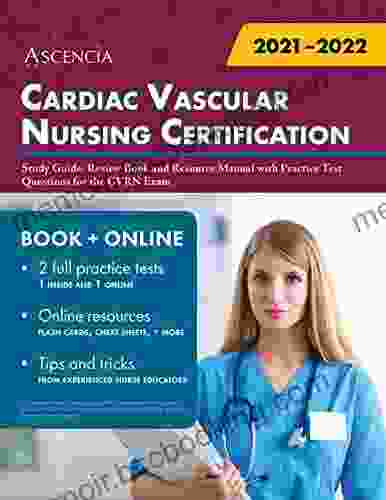 Cardiac Vascular Nursing Certification Study Guide: Review And Resource Manual With Practice Test Questions For The CVRN Exam