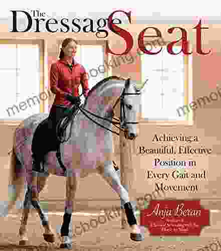 The Dressage Seat: Achieving A Beautiful Effective Position In Every Gait And Movement