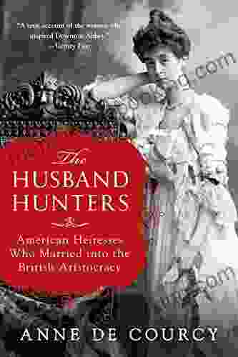 The Husband Hunters: American Heiresses Who Married Into The British Aristocracy