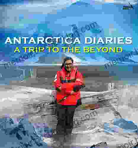 Antarctica Diaries: A Trip To Beyond