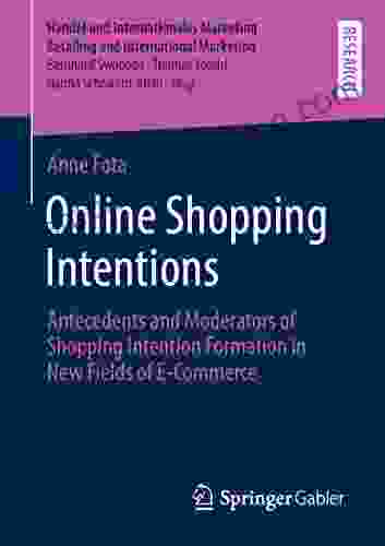 Online Shopping Intentions: Antecedents And Moderators Of Shopping Intention Formation In New Fields Of E Commerce (Handel Und Internationales Marketing Retailing And International Marketing)