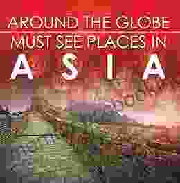 Around The Globe Must See Places In Asia: Asia Travel Guide For Kids (Children S Explore The World Books)