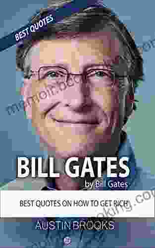 BILL GATES BY BILL GATES: The 10 Best Bill Gates Quotations On How To Get Rich Every Quotation Is Followed By A Thorough Explanation Of Its Meaning And Can Be Implemented (MINI BIOGRAPHIES)