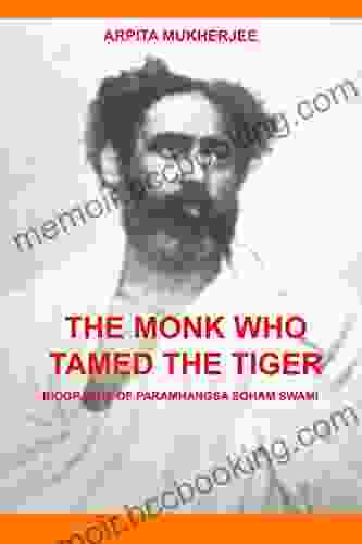 THE MONK WHO TAMED THE TIGER: Biography Of Paramhangsa Soham Swami