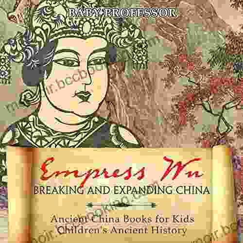 Empress Wu: Breaking And Expanding China Ancient China For Kids Children S Ancient History