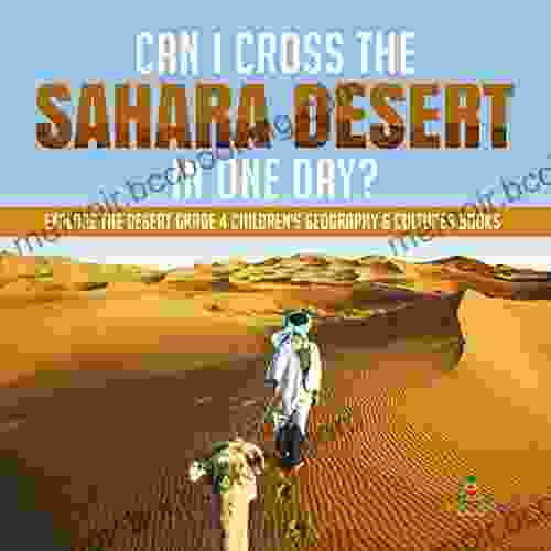 Can I Cross The Sahara Desert In One Day? Explore The Desert Grade 4 Children S Geography Cultures