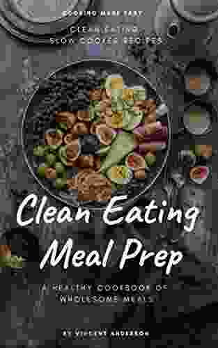 Clean Eating Meal Prep: Clean Eating Slow Cooker Recipes And Vegan Meal Prep (A Healthy Cookbook Of Wholesome Meals 1)