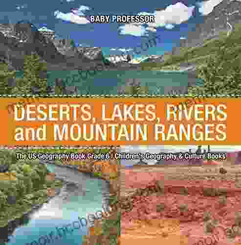 The US Geography Grade 6: Deserts Lakes Rivers And Mountain Ranges Children S Geography Culture