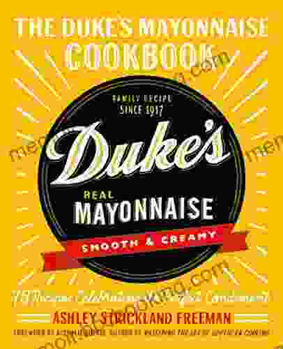The Duke S Mayonnaise Cookbook: 75 Recipes Celebrating The Perfect Condiment