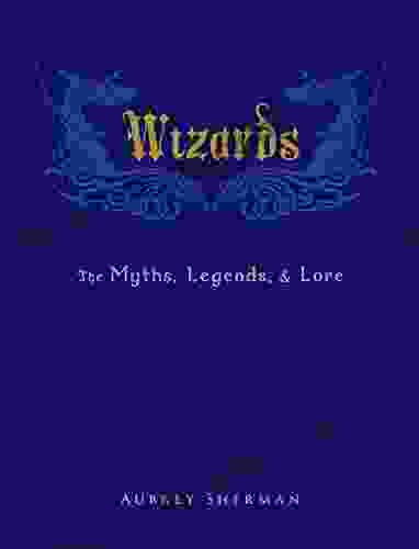 Wizards: The Myths Legends And Lore