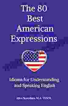 The 80 Best American Expressions: Idioms For Understanding And Speaking English