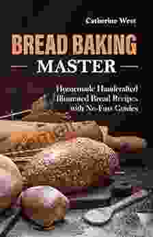 Bread Baking Master: Homemade Handcrafted Illustrated Bread Recipes With No Fuss Guides