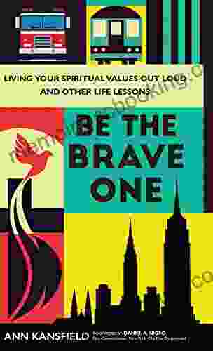 Be The Brave One: Living Your Spiritual Values Out Loud And Nine Other Life Lessons