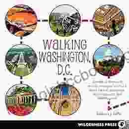 Walking Washington D C : 30 Treks To The Newly Revitalized Capital S Cultural Icons Natural Spectacles Urban Treasures And Hidden Gems