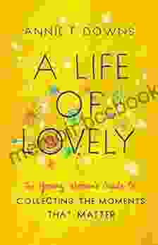 A Life Of Lovely: The Young Woman S Guide To Collecting The Moments That Matter