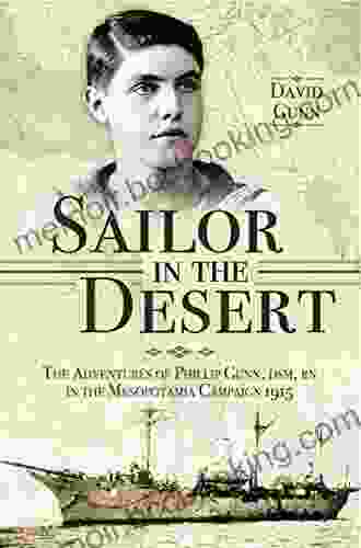 Sailor In The Desert: The Adventures Of Philip Gunn DSM RN In The Mesopotamia Campaign 1915