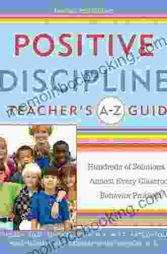 Positive Discipline: A Teacher S A Z Guide: Hundreds Of Solutions For Almost Every Classroom Behavior Problem