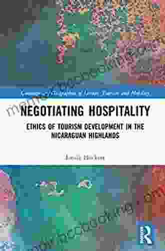 Negotiating Hospitality: Ethics Of Tourism Development In The Nicaraguan Highlands (Contemporary Geographies Of Leisure Tourism And Mobility)