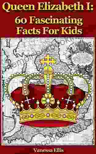 Queen Elizabeth 1: 60 Fascinating Facts For Kids: Facts About Queen Elizabeth 1