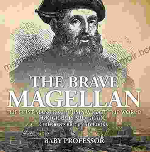 The Brave Magellan: The First Man To Circumnavigate The World Biography 3rd Grade Children S Biography