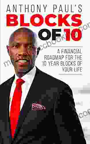 Blocks Of 10: A Financial Road Map For The 10 Year Blocks Of Your Life