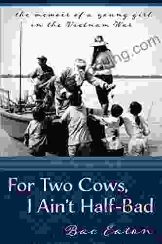 For Two Cows I Ain T Half Bad: : The Memoir Of A Young Girl In The Vietnam War