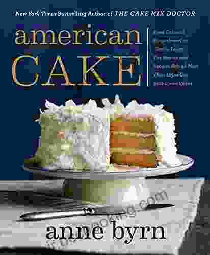 American Cake: From Colonial Gingerbread To Classic Layer The Stories And Recipes Behind More Than 125 Of Our Best Loved Cakes