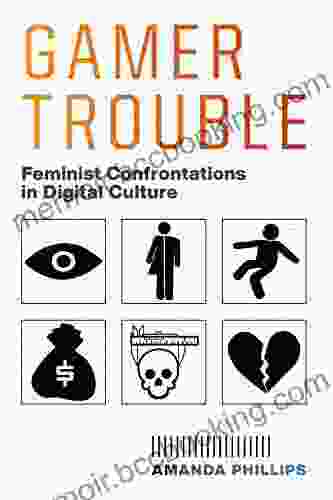 Gamer Trouble: Feminist Confrontations In Digital Culture