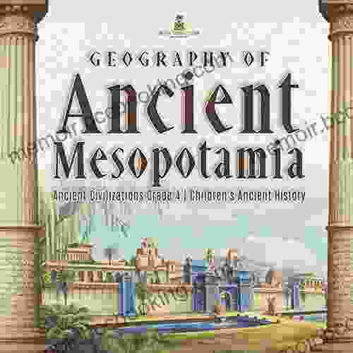 Geography Of Ancient Mesopotamia Ancient Civilizations Grade 4 Children S Ancient History