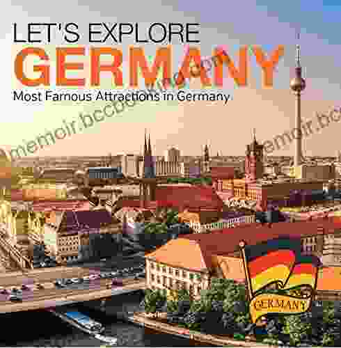 Let S Explore Germany (Most Famous Attractions In Germany): Germany Travel Guide (Children S Explore The World Books)
